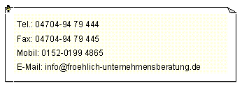 Textfeld: Tel.: 04704-94 79 444Fax: 04704-94 79 445Mobil: 0152-0199 4865E-Mail: info@froehlich-unternehmensberatung.de